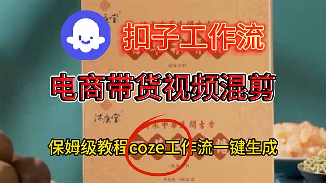 电商带货视频一键混剪,保姆级都系COZE工作流一键生成 - 严选资源大全