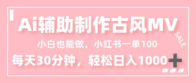 小白也能做！AI辅助制作古风MV，小红薯一单100，每天30分钟轻松日入1000+ - 严选资源大全