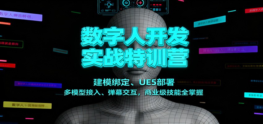 数字人开发实战特训营：建模绑定、UE5部署、多模型接入、弹幕交互，商业级技能全掌握 - 严选资源大全