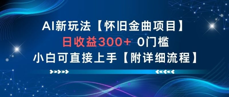 AI新玩法，怀旧金曲项目，日收益3张+，0门槛小白可直接上手【附详细流程】 - 严选资源大全 - 严选资源大全