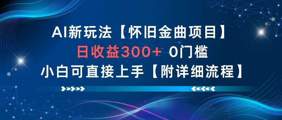 AI新玩法，怀旧金曲项目，日收益3张+，0门槛小白可直接上手【附详细流程】 - 严选资源大全