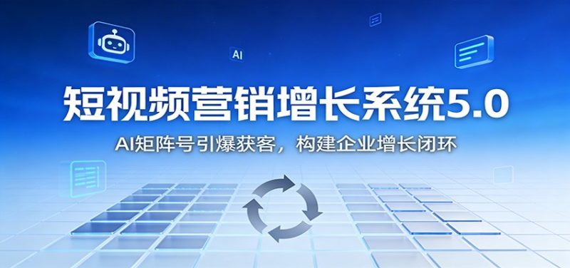 短视频营销增长系统5.0：AI 矩阵号引爆获客，构建企业增长闭环 - 严选资源大全 - 严选资源大全