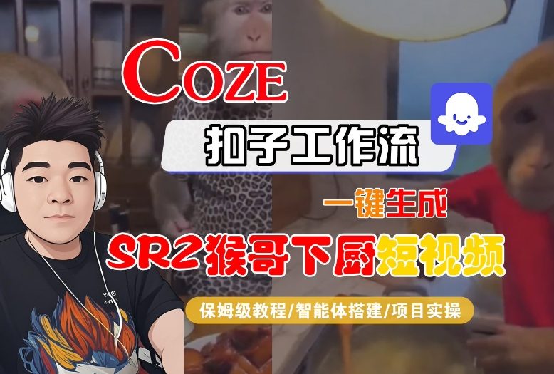 Coze扣子智能体工作流一键生成“SORA2猴哥下厨“短视频,全流程保姆级教学 - 严选资源大全