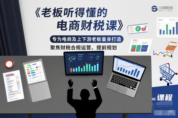 老板听得懂的电商财税课,专为电商及上下游老板量身打造,聚焦财税合规运营、提前规划 - 严选资源大全