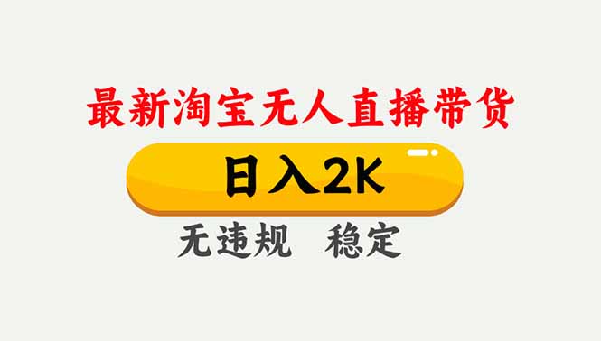 淘宝无人直播【最新】，独家技术，日入2K+，无违规无封号，可矩阵，长期稳定 - 严选资源大全