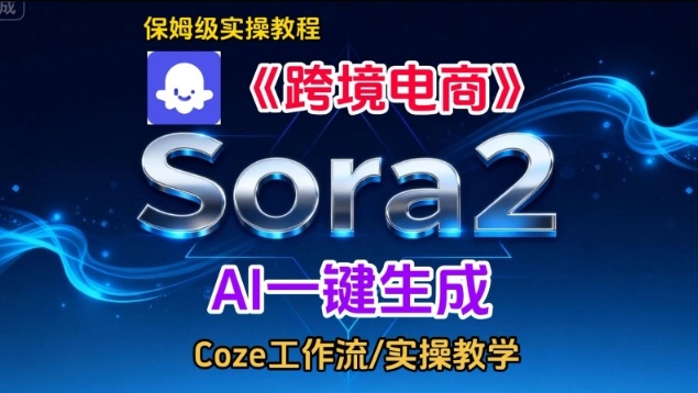 Sora2生成《跨境电商》英文短视频,实操搭建教学课,通俗易懂,包教包会 - 严选资源大全