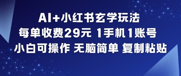 AI+小红书玄学玩法,每单收费29米,1手机1账号,小白可操作,无脑简单复制粘贴 - 严选资源大全