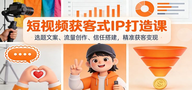 短视频获客式IP打造课：选题文案、流量创作、信任搭建，精准获客变现 - 严选资源大全 - 严选资源大全