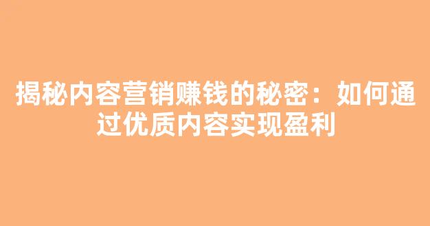揭秘内容营销赚钱的秘密：如何通过优质内容实现盈利 - 严选资源大全