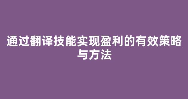 通过翻译技能实现盈利的有效策略与方法 - 严选资源大全