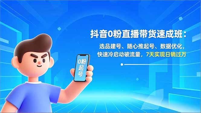 抖音0粉直播带货速成班:选品建号、随心推起号、数据优化,快速冷启动破流量,7天实现日销过万 - 严选资源大全