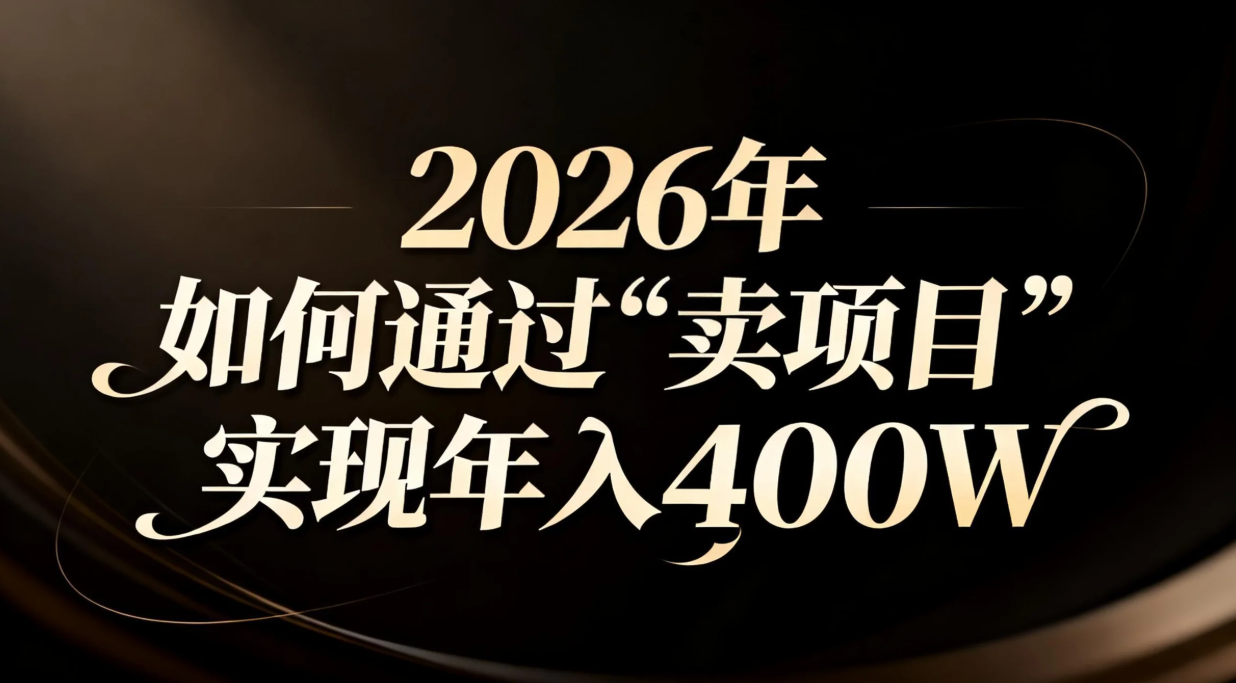2026年如何通过“卖项目”实现年入百万 - 严选资源大全