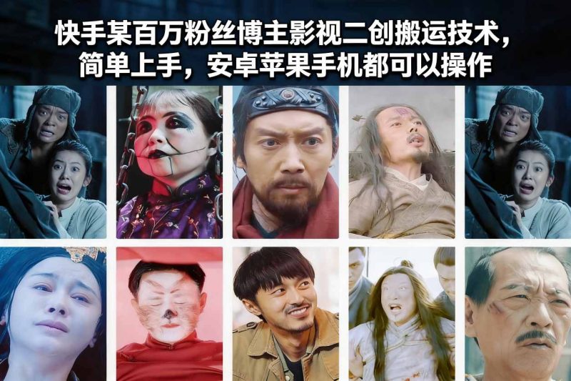 快手某百万粉丝博主影视二创搬运技术,简单上手,安卓苹果手机都可以操作 - 严选资源大全 - 严选资源大全