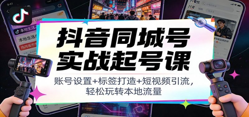 抖音同城号实战起号课：账号设置+标签打造+短视频引流，轻松玩转本地流量 - 严选资源大全 - 严选资源大全