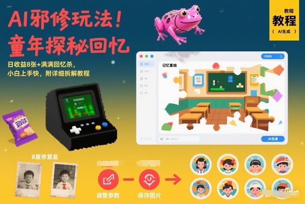 AI邪修玩法，童年探秘回忆，日收益8张+满满回忆杀，小白上手快，附详细拆解教程 - 严选资源大全