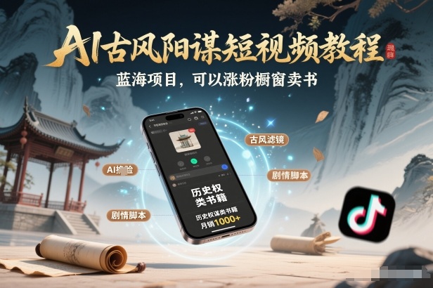 AI古风阳谋短视频教程,蓝海项目,可以涨粉橱窗卖书分成计划等 - 严选资源大全