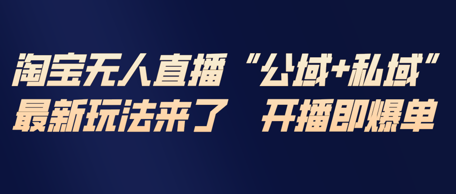 淘宝无人直播最新玩法，包含私域和公域两种玩法 - 严选资源大全
