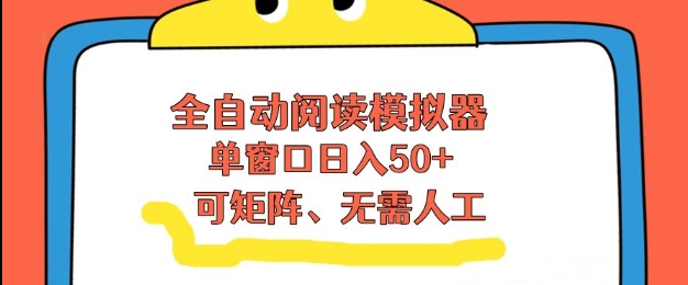 全自动阅读模拟器，单窗口50+靠高效流量获取收益，无需人工，可矩阵操作【揭秘】 - 严选资源大全
