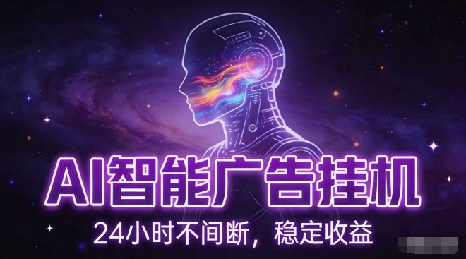 AI智能广告挂G项目，全自动化运行，电脑项目，无配置要求，单机150+收益，小白可速上手，可矩阵操作【揭秘】 - 严选资源大全