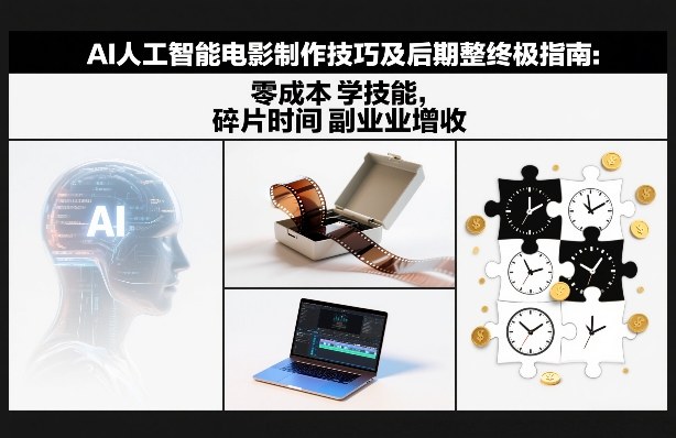 AI人工智能电影制作技巧及后期完整终极指南：零成本学技能，碎片时间副业增收 - 严选资源大全