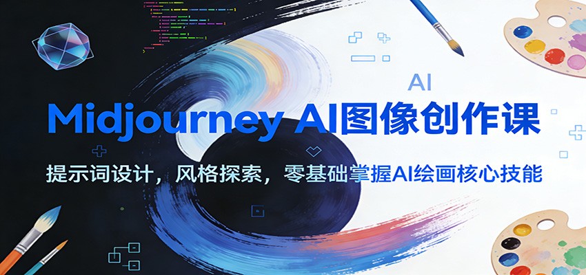 Midjourney AI图像创作课：提示词设计，风格探索，零基础掌握AI绘画核心技能 - 严选资源大全
