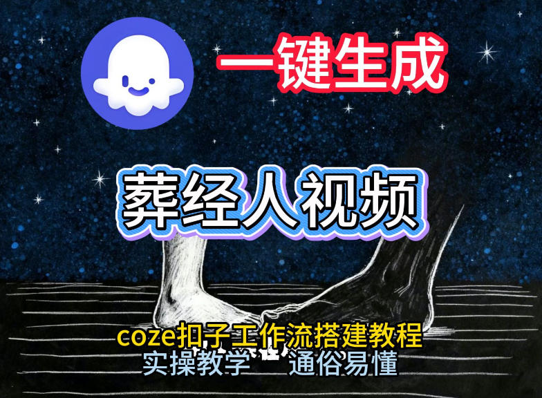 通过Coze工作流，一键生成《葬经人》爆火短视频，实操搭建教学课，通俗易懂 - 严选资源大全