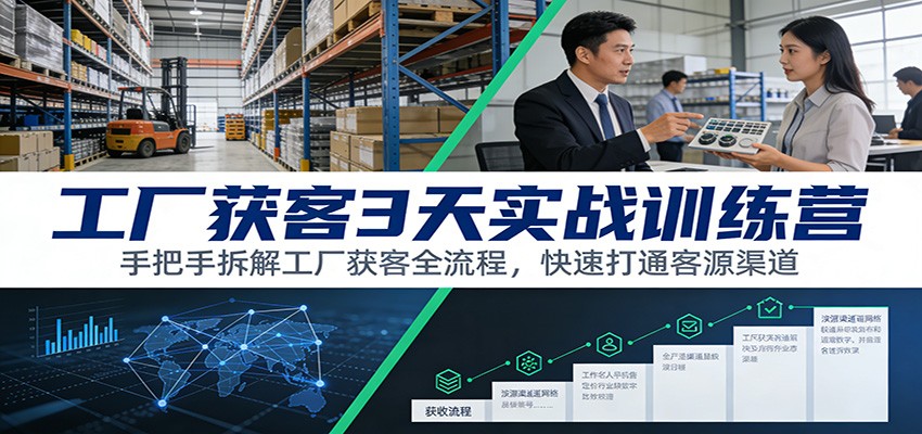 工厂获客3天实战训练营：手把手拆解工厂获客全流程，快速打通客源渠道 - 严选资源大全