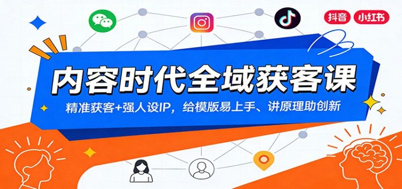 内容时代全域获客课:精准获客+强人设IP,给模版易上手、讲原理助创新 - 严选资源大全 - 严选资源大全