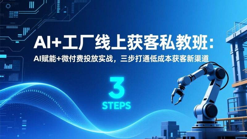 AI+工厂线上获客私教班:AI赋能+微付费投放实战,三步打通低成本获客新渠道 - 严选资源大全 - 严选资源大全