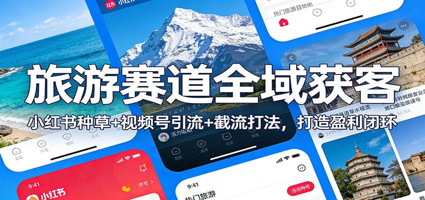 旅游赛道全域获客:小红书种草+视频号引流+截流打法,打造盈利闭环 - 严选资源大全