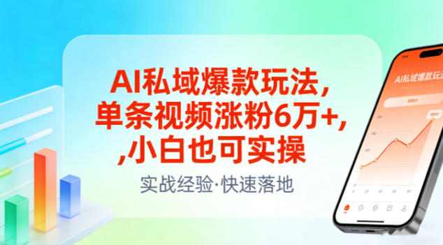 AI私域爆款玩法，单条视频涨粉6W+，小白也可实操 - 严选资源大全