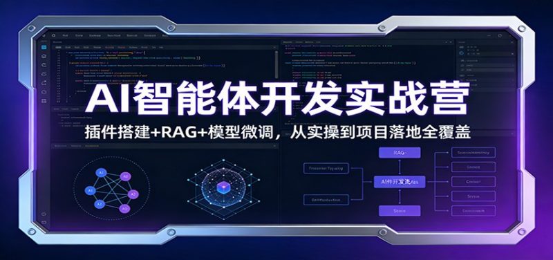 AI智能体开发实战营:插件搭建+RAG+模型微调,从实操到项目落地全覆盖 - 严选资源大全 - 严选资源大全