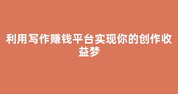利用写作赚钱平台实现你的创作收益梦 - 严选资源大全
