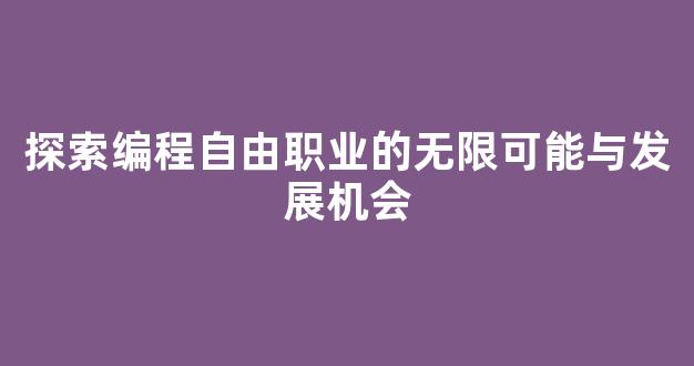 探索编程自由职业的无限可能与发展机会 - 严选资源大全