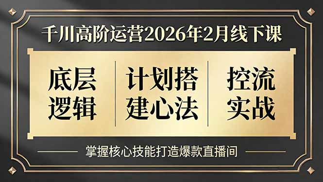 千川高阶运营2026年2月线下课，底层逻辑、计划搭建心法、控流实战，掌握核心技能打造爆款直播间 - 严选资源大全