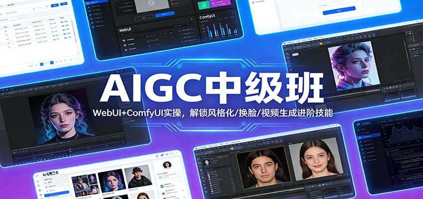 AIGC中级班：WebUI+ComfyUI实操，解锁风格化/换脸/视频生成进阶技能 - 严选资源大全