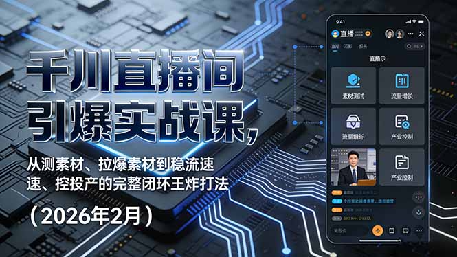 千川直播间引爆实战课，从测素材、拉爆素材到稳流速、控投产的完整闭环王炸打法(2026年2月 - 严选资源大全