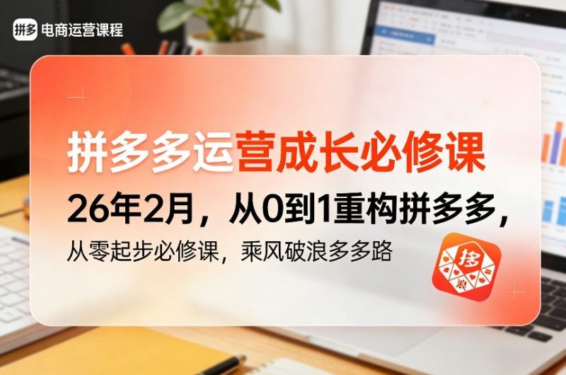 拼多多运营成长必修课26年2月，从0到1重构拼多多，从零起步必修课，乘风破浪多多路 - 严选资源大全 - 严选资源大全