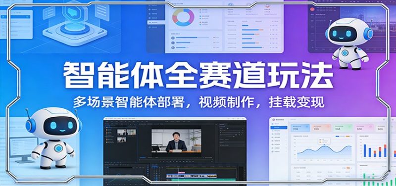 智能体全赛道玩法：多场景智能体部署，视频制作，挂载变现 - 严选资源大全 - 严选资源大全