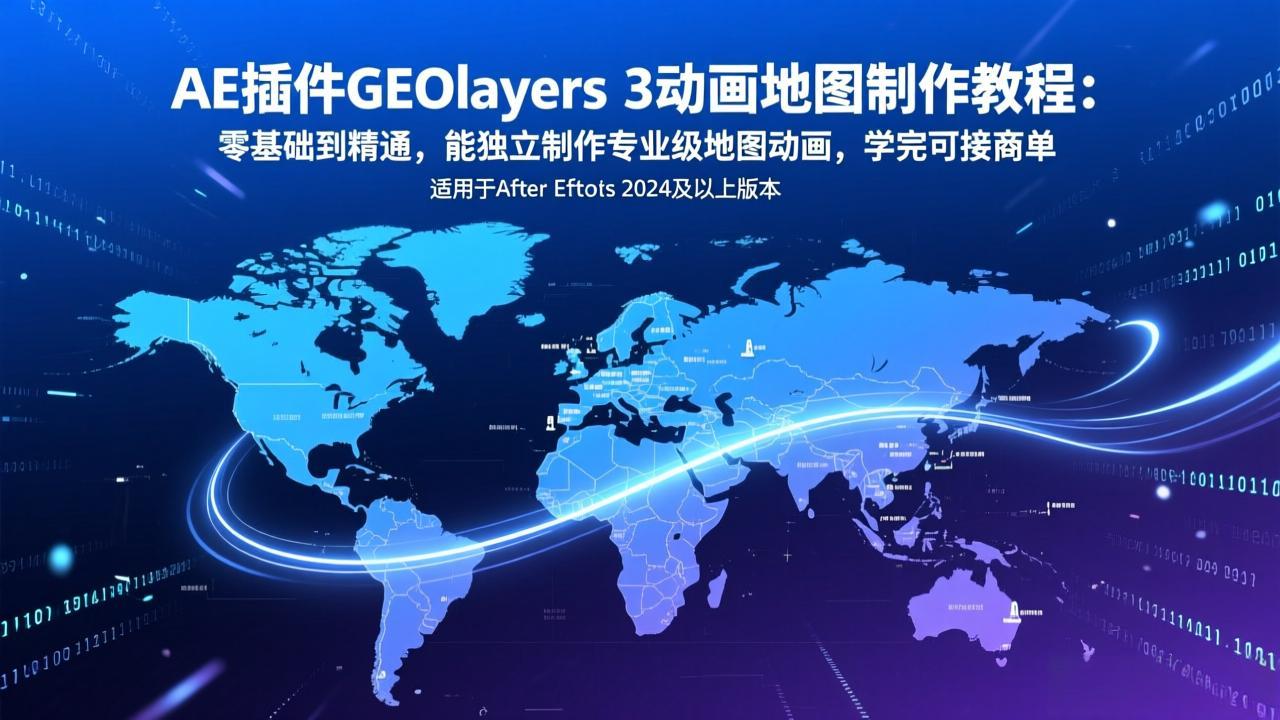 AE插件GEOlayers 3动画地图制作教程:零基础到精通,能独立制作专业级地图动画,学完可接商单 - 严选资源大全