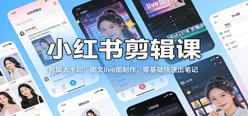 小红书剪辑课：剪辑去水印，图文live图制作，零基础快速出笔记 - 严选资源大全 - 严选资源大全