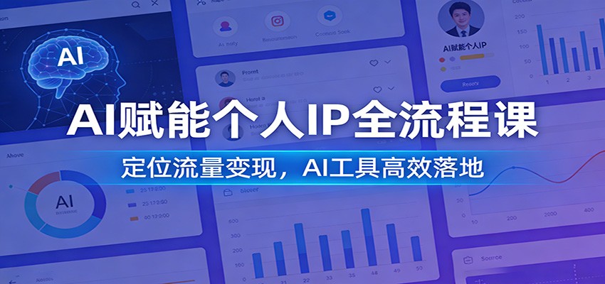 AI赋能个人IP全流程课：定位流量变现，AI工具高效落地 - 严选资源大全