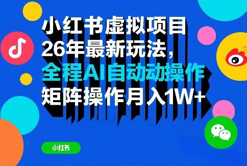 小红书虚拟项目26年最新玩法，全程AI自动操作，矩阵操作月入1W＋【揭秘】 - 严选资源大全