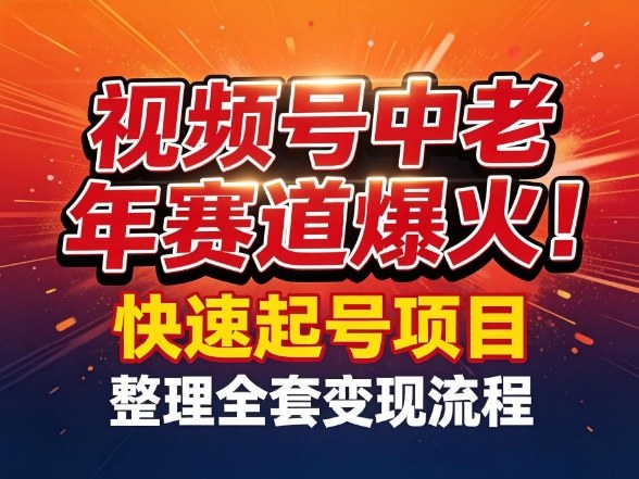 视频号中老年这个赛道爆火!测试可以快速起号,整理了全套变现流程 - 严选资源大全