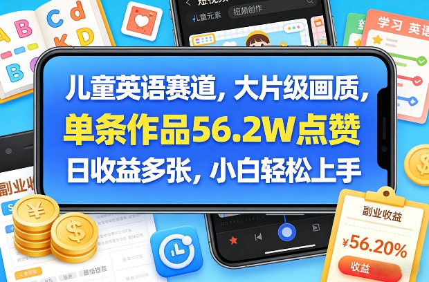 儿童英语赛道,大片级画质,单条作品56.2W点赞,日收益多张,小白轻松上手 - 严选资源大全