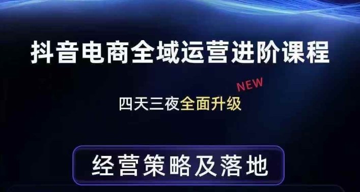 抖音电商全域运营进阶课程，经营策略及落地，全链路拆解直击底层逻辑 - 严选资源大全