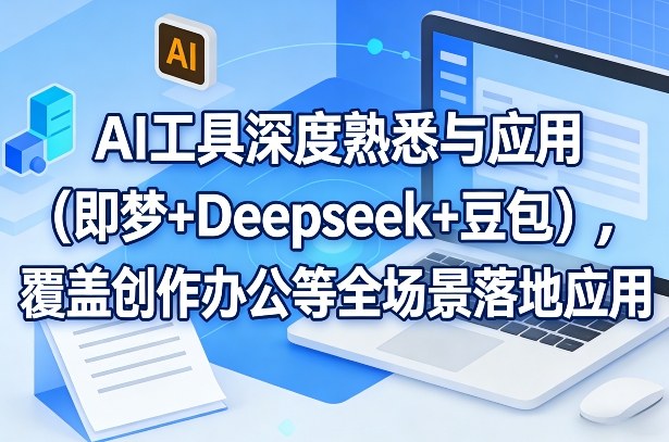 AI工具深度熟悉与应用(即梦+Deepseek+豆包)，覆盖创作办公等全场景落地应用 - 严选资源大全