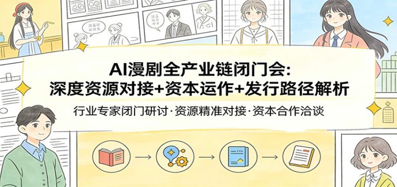 AI漫剧全产业链闭门会：深度资源对接+资本运作+发行路径解析 - 严选资源大全 - 严选资源大全