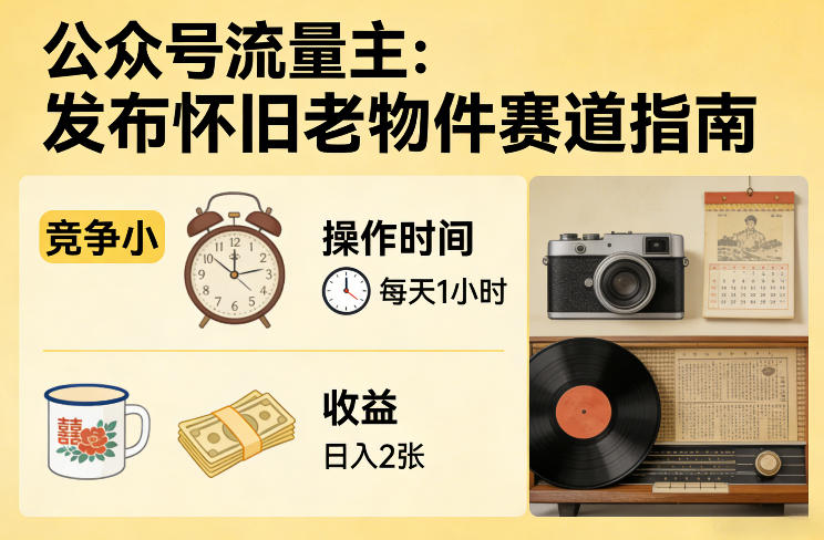 公众号流量主之发布怀旧老物件赛道，竞争小，每天操作1小时，日入2张 - 严选资源大全