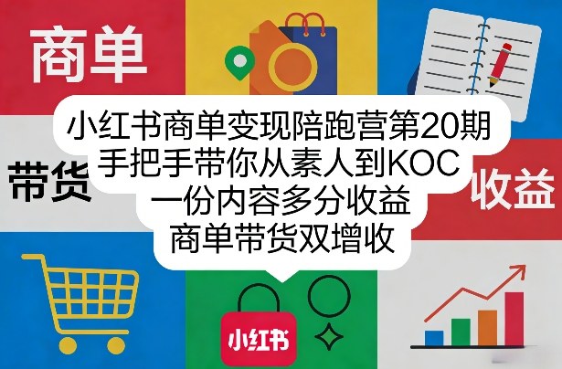 小红书商单变现陪跑营第20期，手把手带你从素人到KOC，一份内容多分收益，商单带货双增收 - 严选资源大全